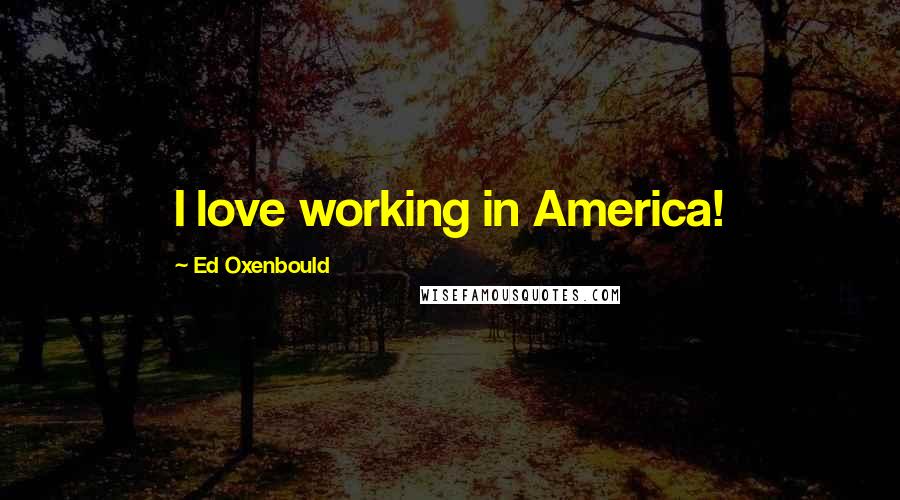 Ed Oxenbould Quotes: I love working in America!