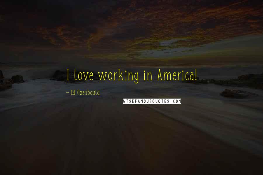 Ed Oxenbould Quotes: I love working in America!
