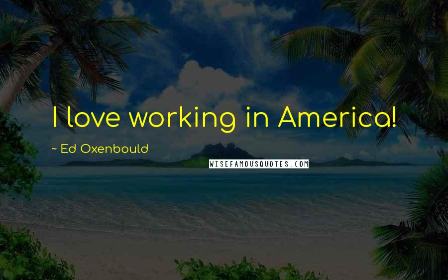 Ed Oxenbould Quotes: I love working in America!