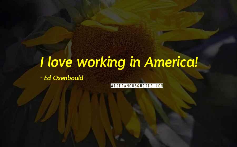 Ed Oxenbould Quotes: I love working in America!