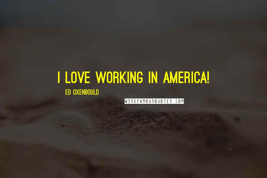 Ed Oxenbould Quotes: I love working in America!