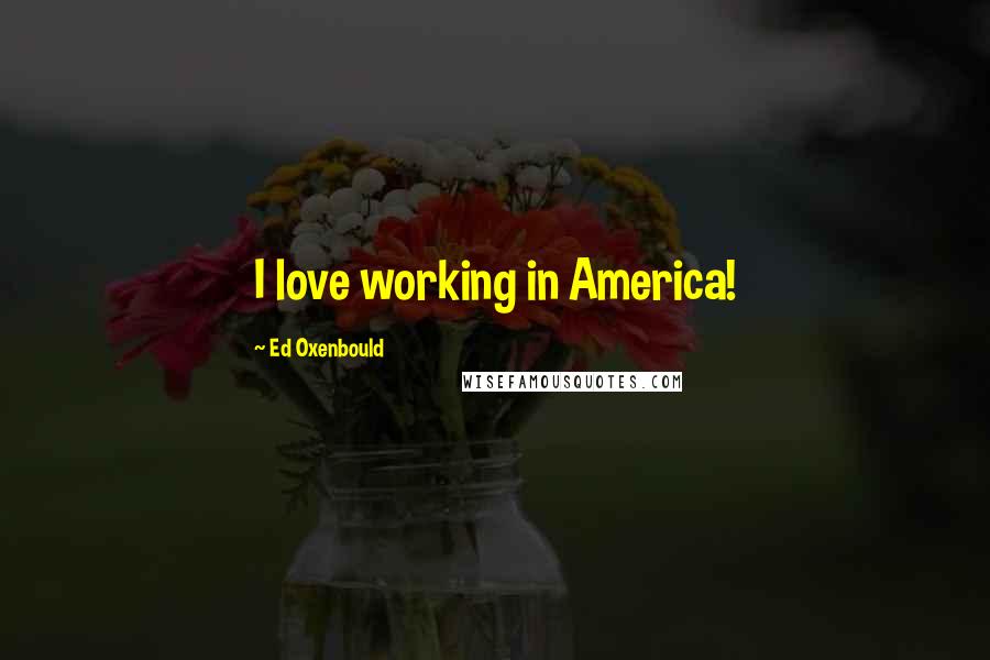 Ed Oxenbould Quotes: I love working in America!