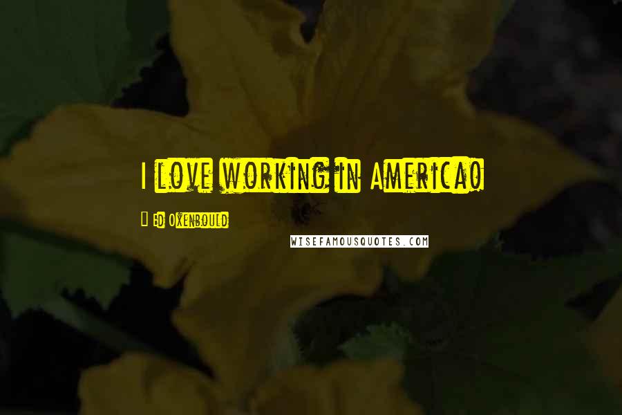 Ed Oxenbould Quotes: I love working in America!
