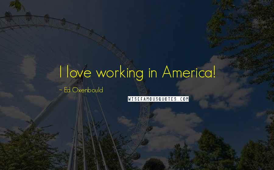 Ed Oxenbould Quotes: I love working in America!