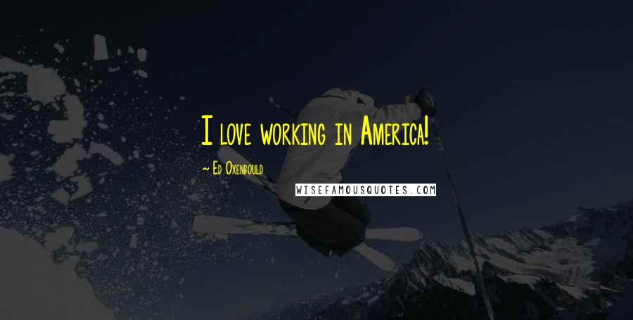 Ed Oxenbould Quotes: I love working in America!