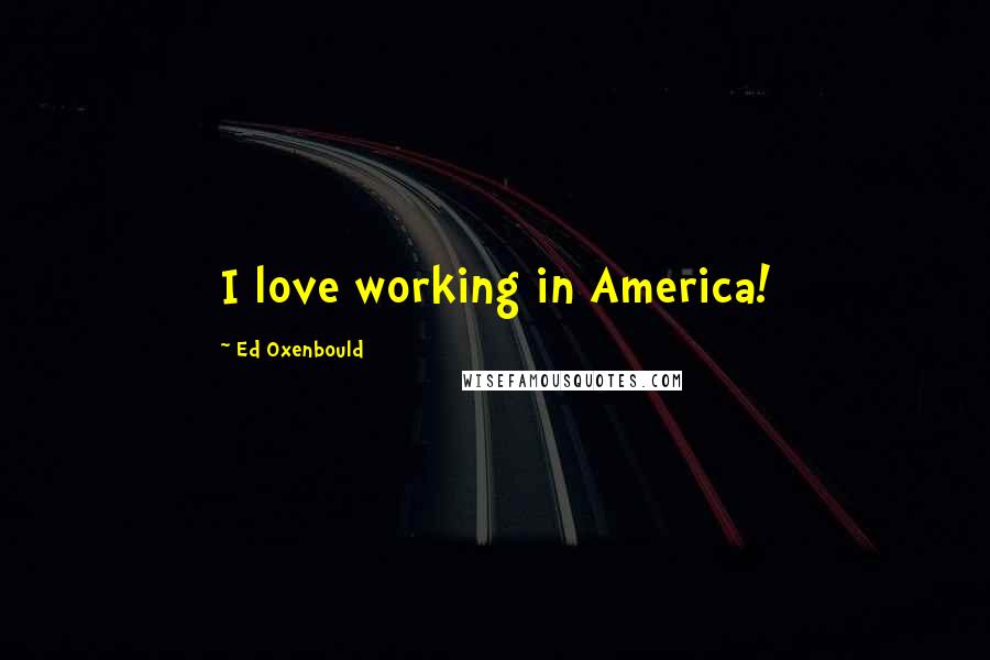 Ed Oxenbould Quotes: I love working in America!