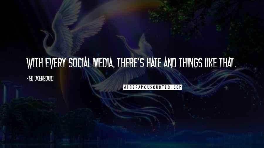 Ed Oxenbould Quotes: With every social media, there's hate and things like that.