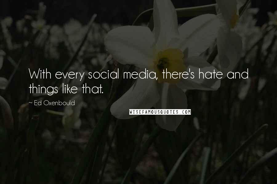 Ed Oxenbould Quotes: With every social media, there's hate and things like that.