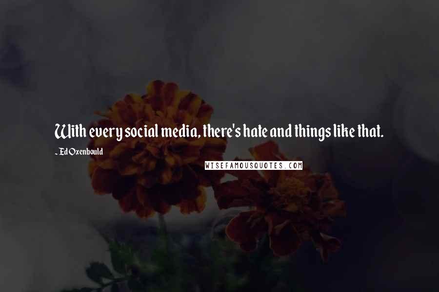 Ed Oxenbould Quotes: With every social media, there's hate and things like that.