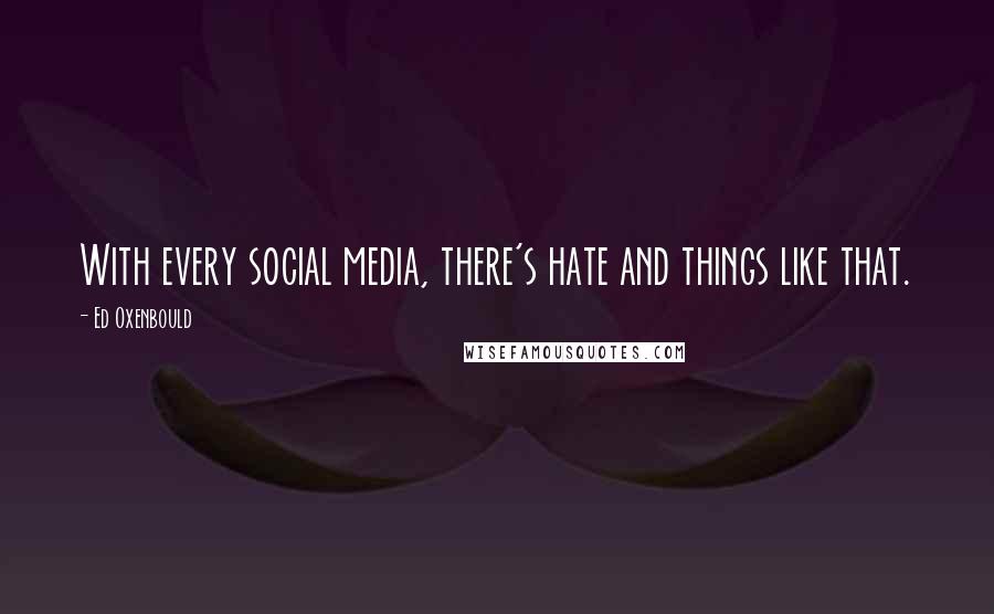 Ed Oxenbould Quotes: With every social media, there's hate and things like that.