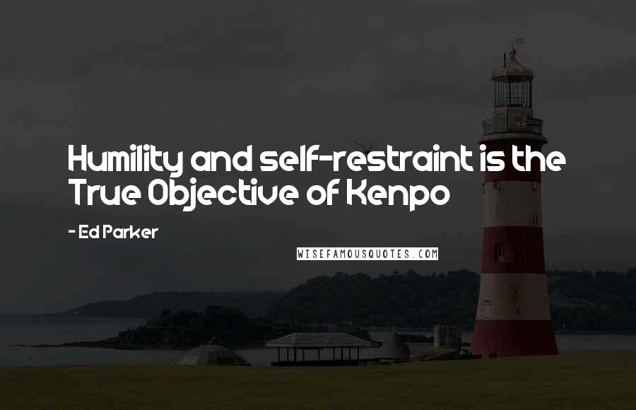 Ed Parker Quotes: Humility and self-restraint is the True Objective of Kenpo