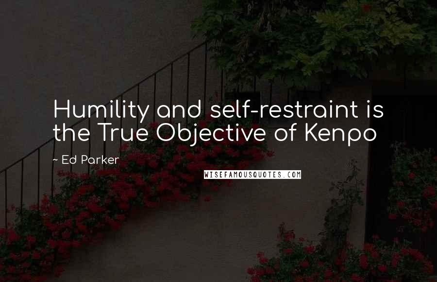 Ed Parker Quotes: Humility and self-restraint is the True Objective of Kenpo