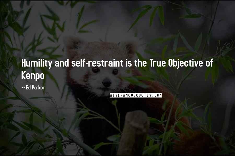 Ed Parker Quotes: Humility and self-restraint is the True Objective of Kenpo