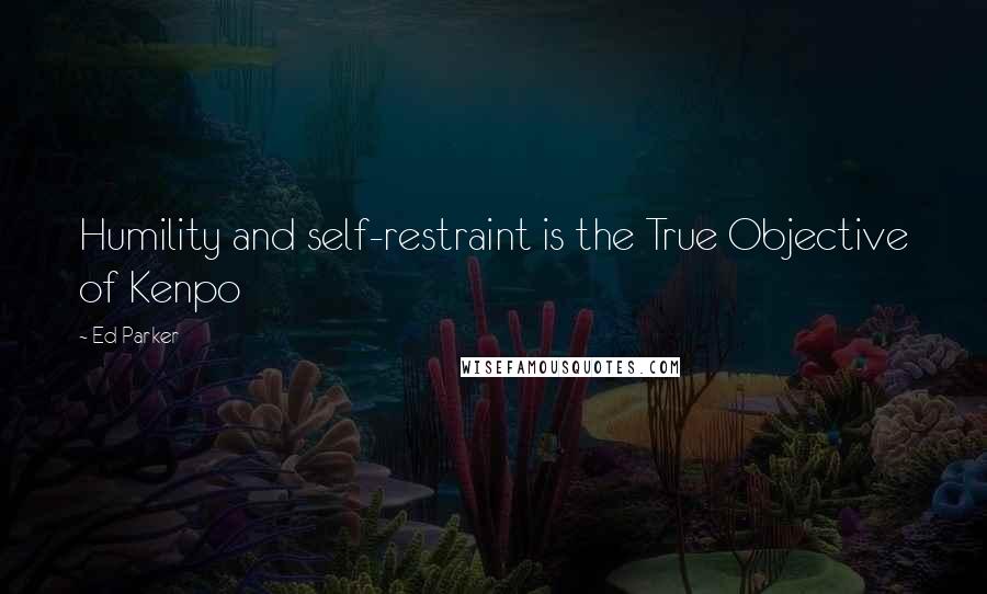 Ed Parker Quotes: Humility and self-restraint is the True Objective of Kenpo