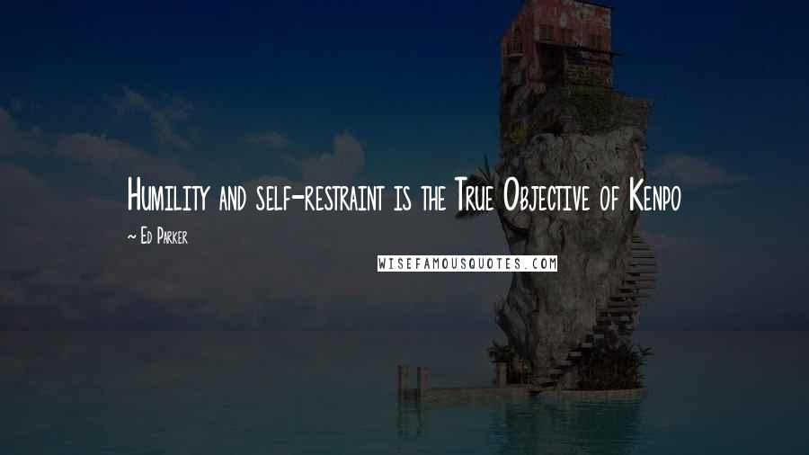 Ed Parker Quotes: Humility and self-restraint is the True Objective of Kenpo