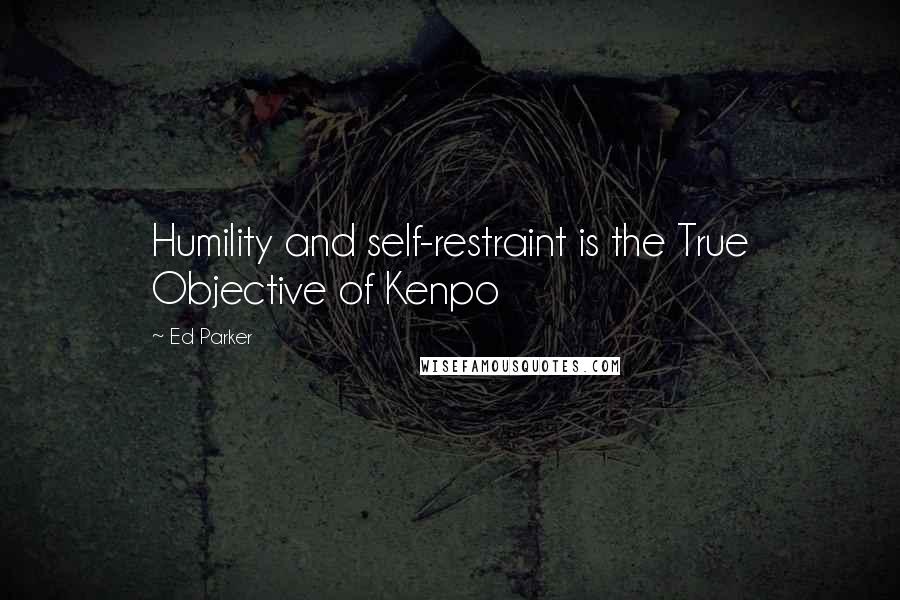 Ed Parker Quotes: Humility and self-restraint is the True Objective of Kenpo