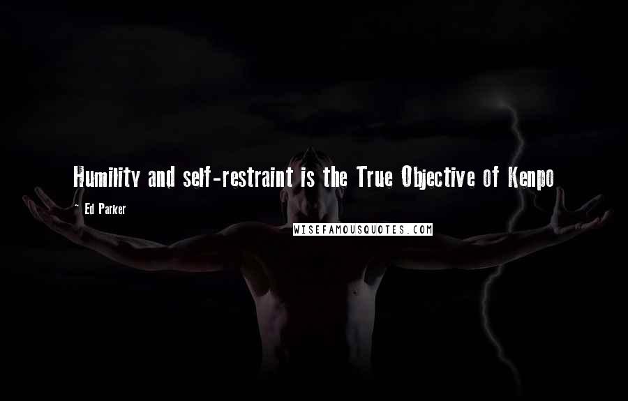 Ed Parker Quotes: Humility and self-restraint is the True Objective of Kenpo