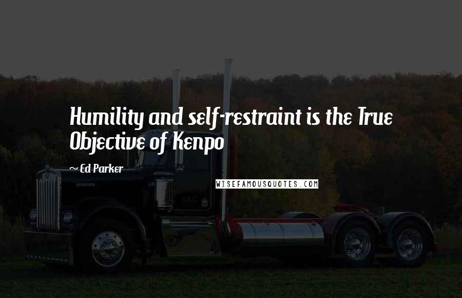 Ed Parker Quotes: Humility and self-restraint is the True Objective of Kenpo