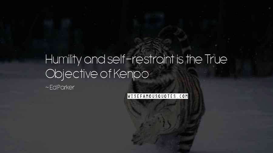 Ed Parker Quotes: Humility and self-restraint is the True Objective of Kenpo