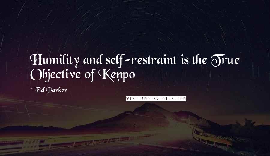 Ed Parker Quotes: Humility and self-restraint is the True Objective of Kenpo