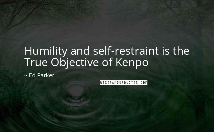 Ed Parker Quotes: Humility and self-restraint is the True Objective of Kenpo