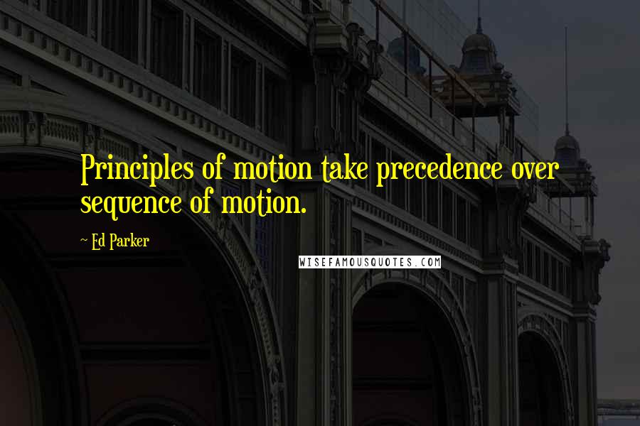 Ed Parker Quotes: Principles of motion take precedence over sequence of motion.