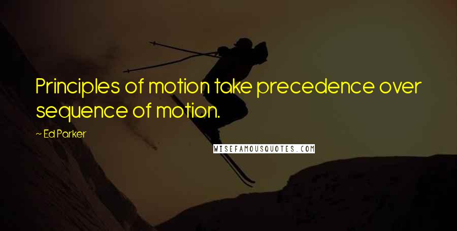 Ed Parker Quotes: Principles of motion take precedence over sequence of motion.