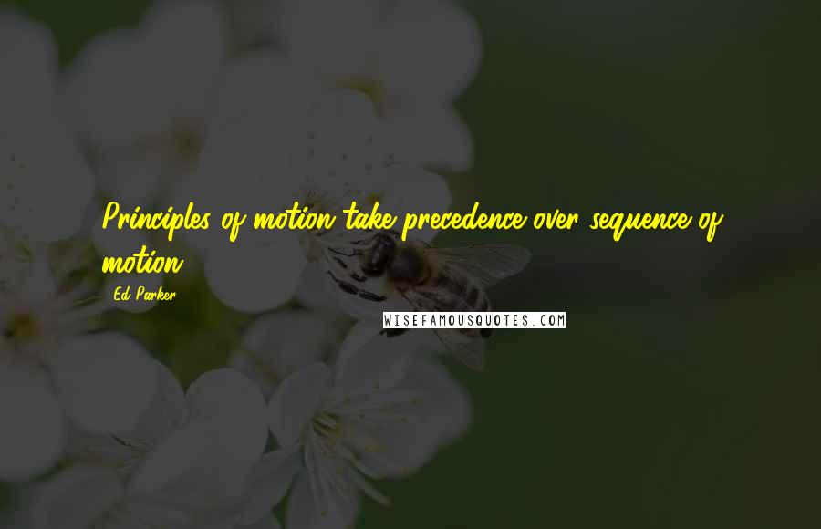 Ed Parker Quotes: Principles of motion take precedence over sequence of motion.