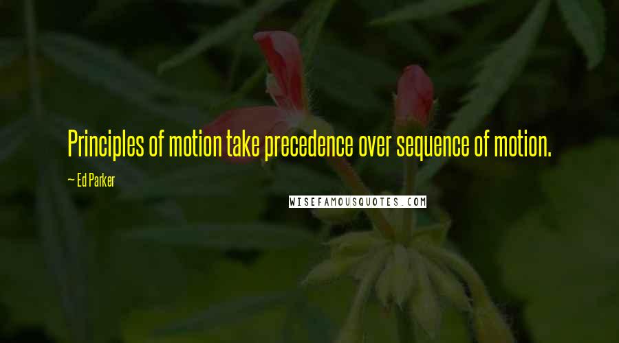 Ed Parker Quotes: Principles of motion take precedence over sequence of motion.