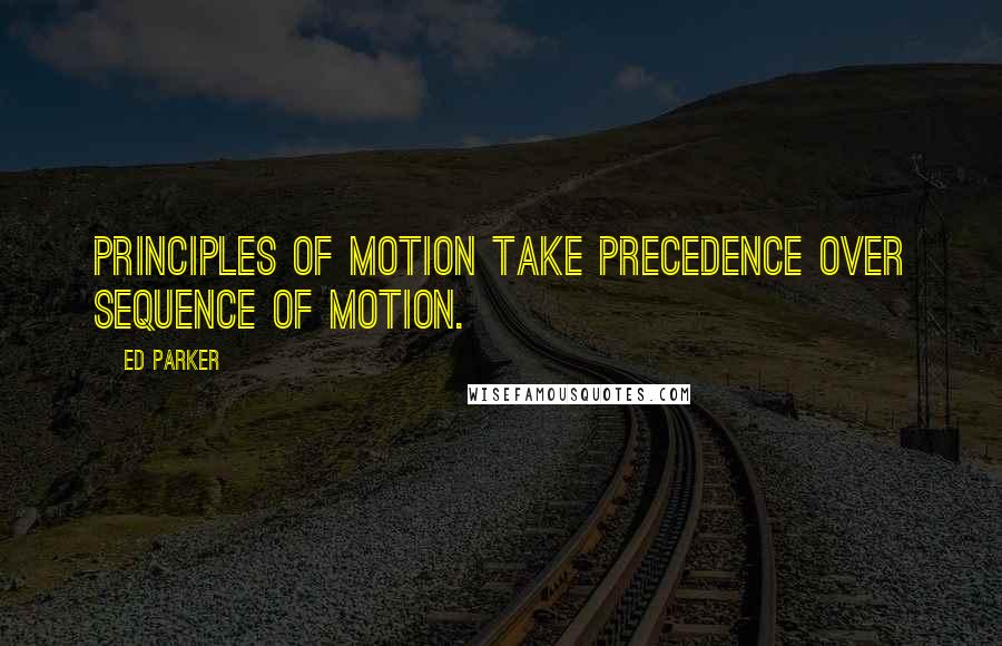 Ed Parker Quotes: Principles of motion take precedence over sequence of motion.