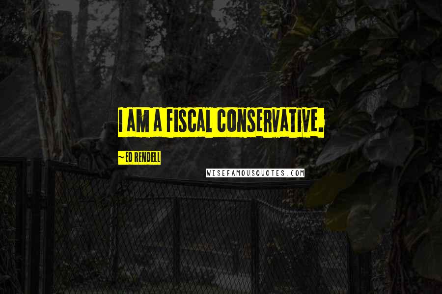 Ed Rendell Quotes: I am a fiscal conservative.