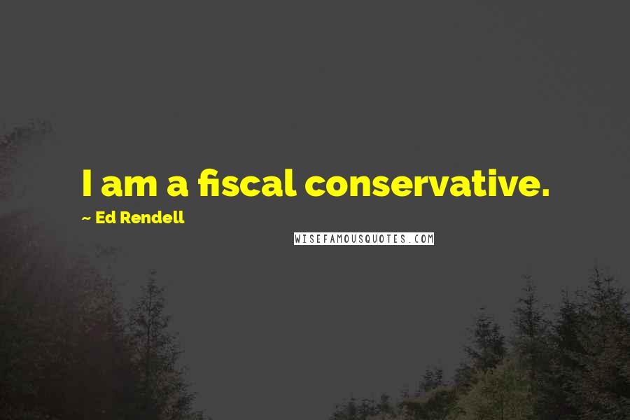 Ed Rendell Quotes: I am a fiscal conservative.