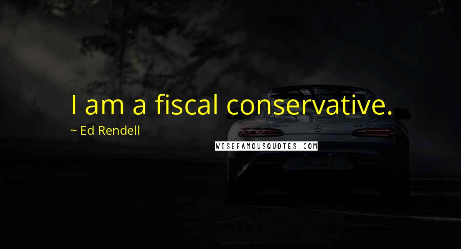 Ed Rendell Quotes: I am a fiscal conservative.