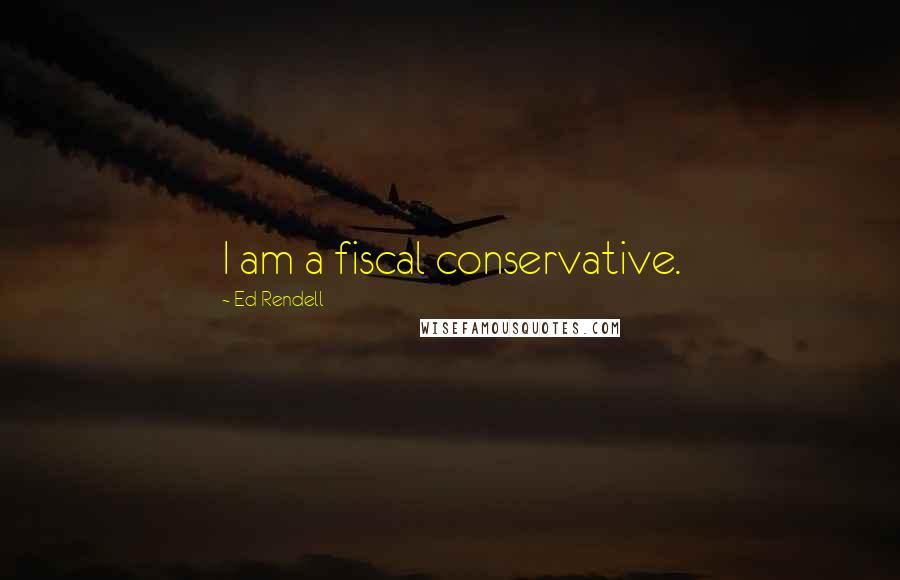 Ed Rendell Quotes: I am a fiscal conservative.