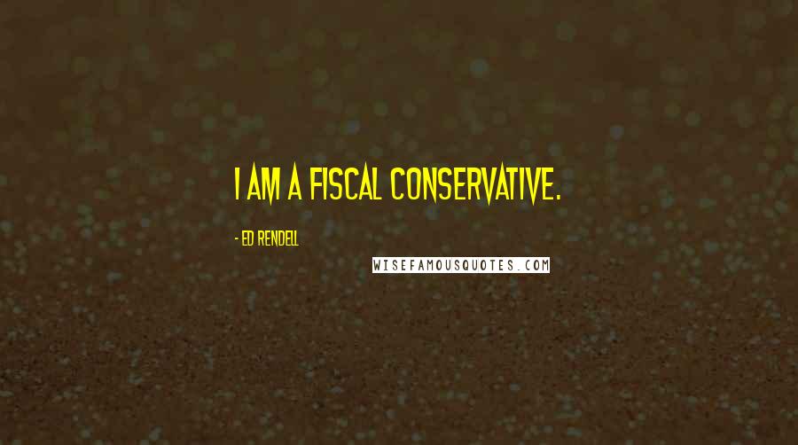 Ed Rendell Quotes: I am a fiscal conservative.