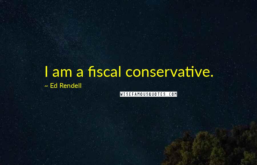 Ed Rendell Quotes: I am a fiscal conservative.
