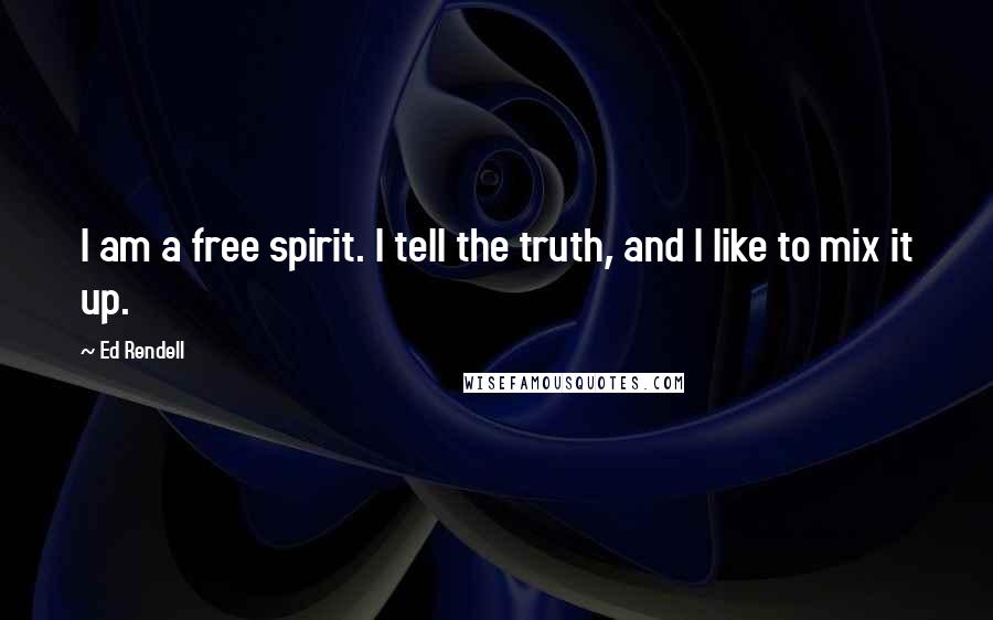 Ed Rendell Quotes: I am a free spirit. I tell the truth, and I like to mix it up.