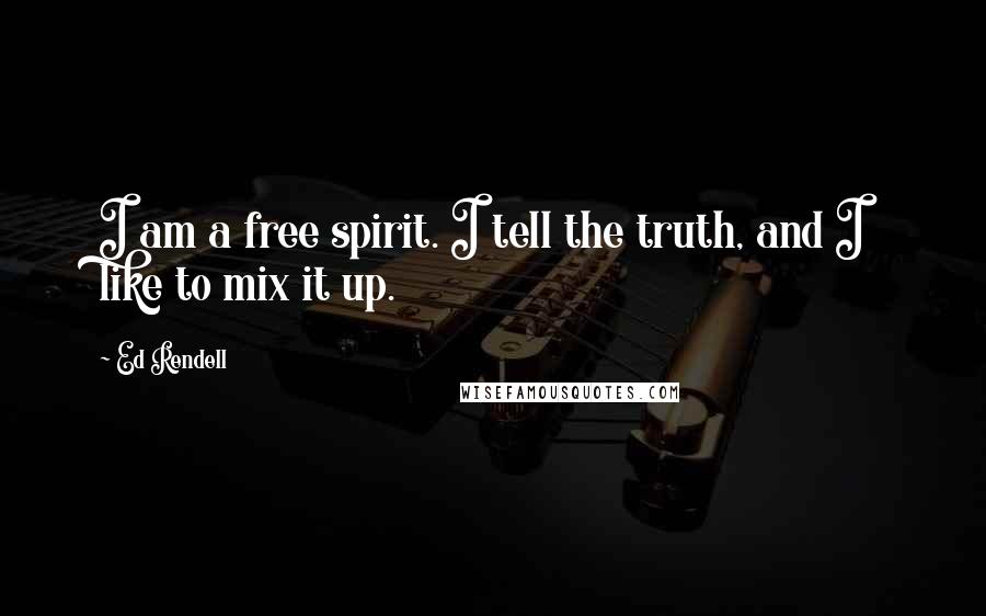 Ed Rendell Quotes: I am a free spirit. I tell the truth, and I like to mix it up.