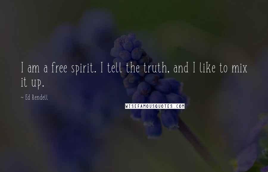 Ed Rendell Quotes: I am a free spirit. I tell the truth, and I like to mix it up.
