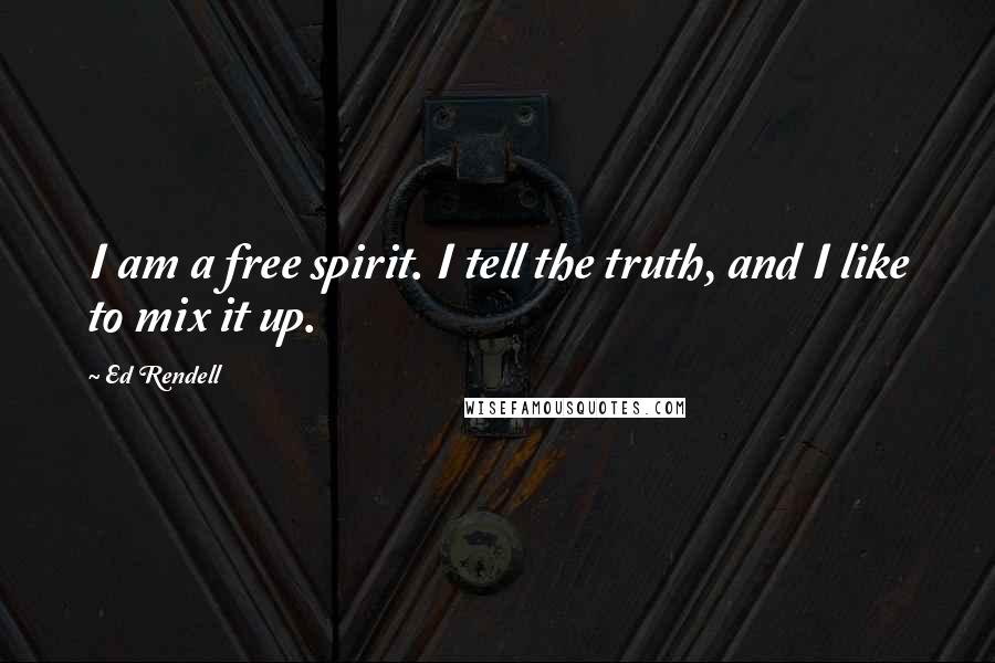 Ed Rendell Quotes: I am a free spirit. I tell the truth, and I like to mix it up.