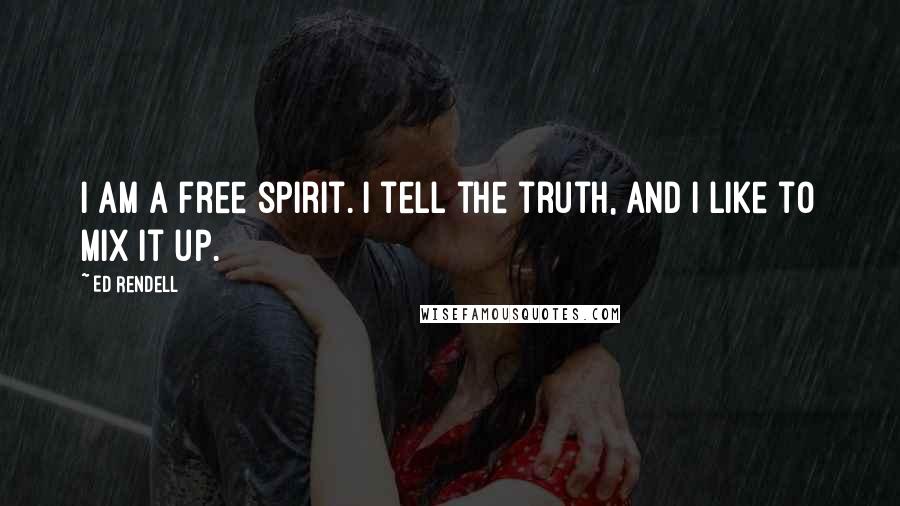 Ed Rendell Quotes: I am a free spirit. I tell the truth, and I like to mix it up.