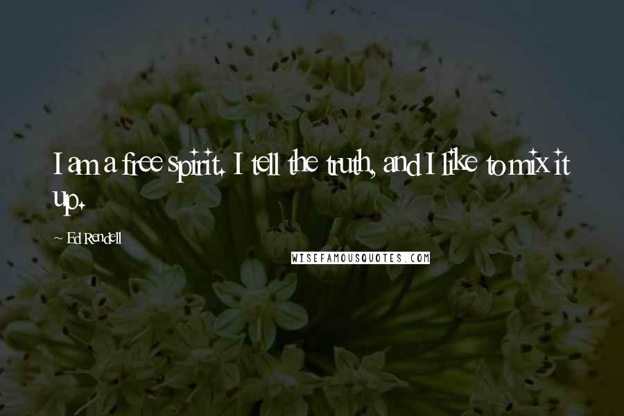 Ed Rendell Quotes: I am a free spirit. I tell the truth, and I like to mix it up.