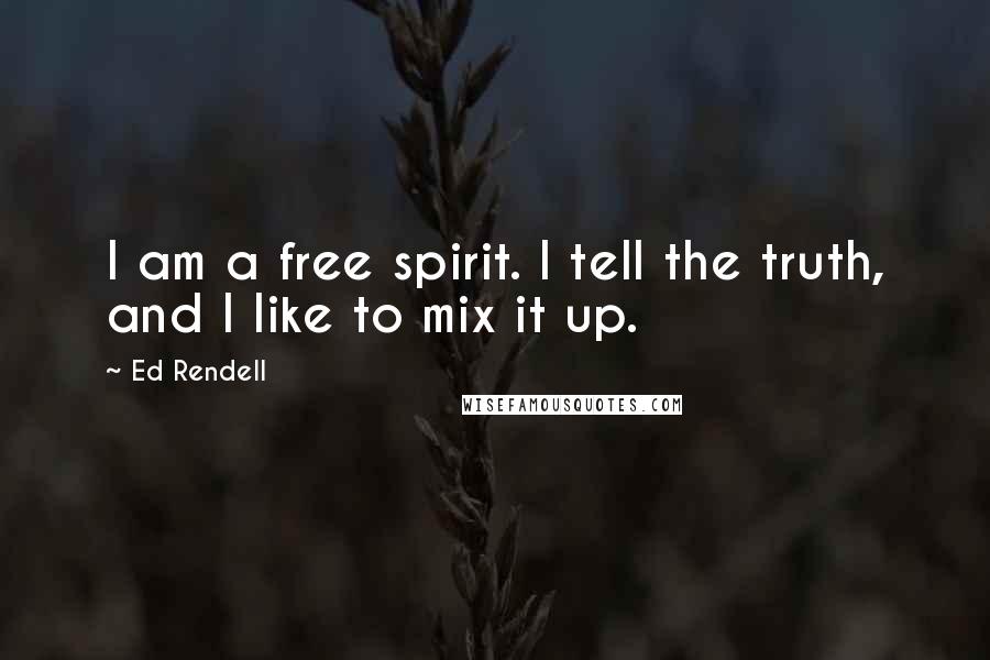 Ed Rendell Quotes: I am a free spirit. I tell the truth, and I like to mix it up.
