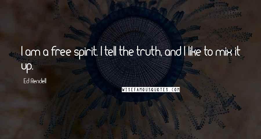 Ed Rendell Quotes: I am a free spirit. I tell the truth, and I like to mix it up.