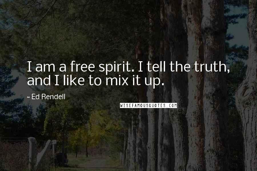 Ed Rendell Quotes: I am a free spirit. I tell the truth, and I like to mix it up.