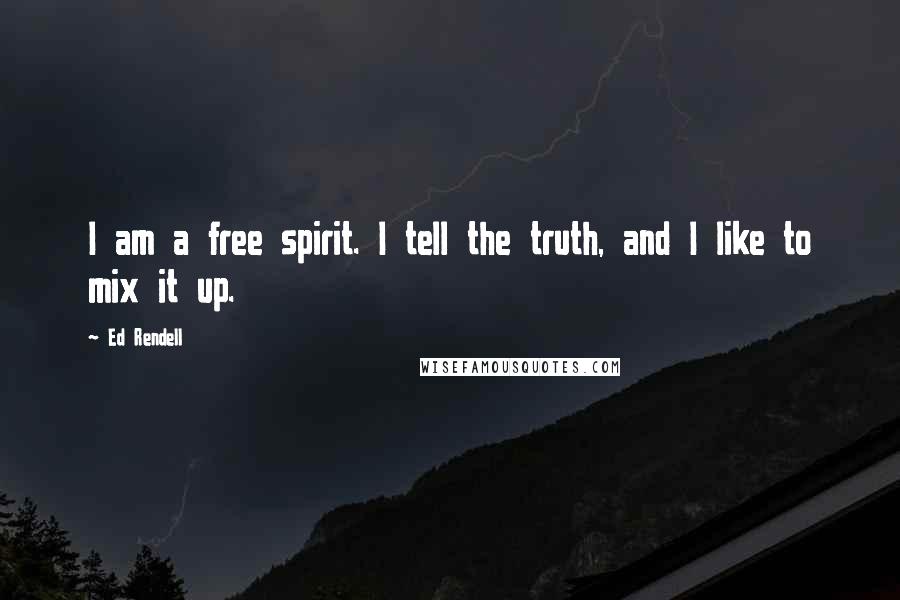 Ed Rendell Quotes: I am a free spirit. I tell the truth, and I like to mix it up.