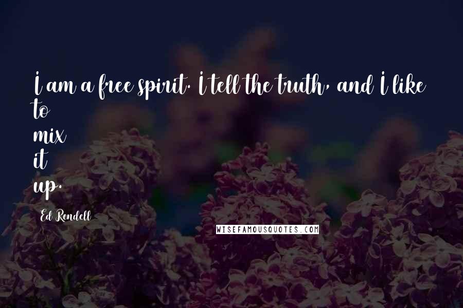 Ed Rendell Quotes: I am a free spirit. I tell the truth, and I like to mix it up.