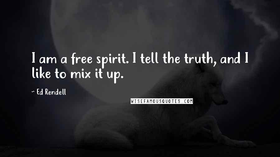 Ed Rendell Quotes: I am a free spirit. I tell the truth, and I like to mix it up.