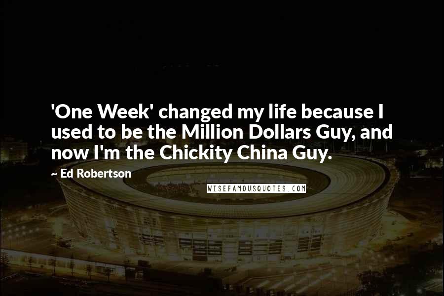 Ed Robertson Quotes: 'One Week' changed my life because I used to be the Million Dollars Guy, and now I'm the Chickity China Guy.