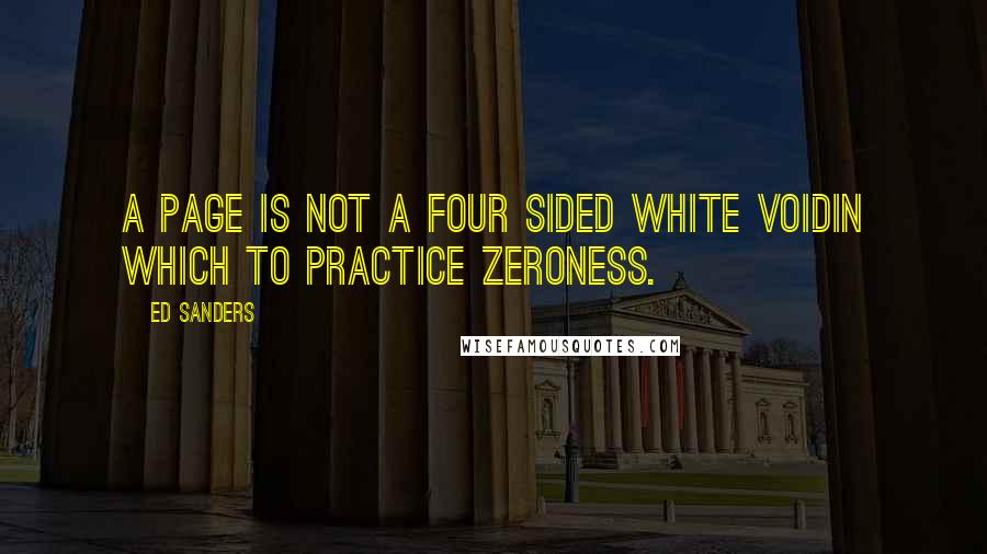 Ed Sanders Quotes: a page is not a four sided white voidin which to practice zeroness.